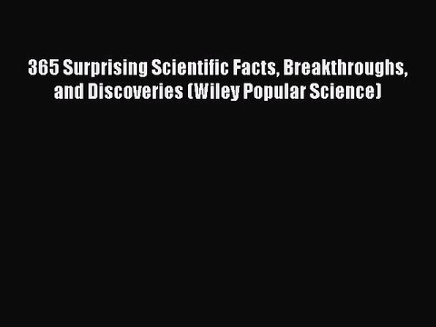 Read 365 Surprising Scientific Facts Breakthroughs and Discoveries (Wiley Popular Science)