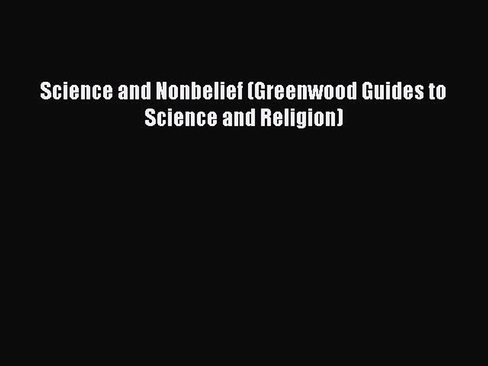 Read Science and Nonbelief (Greenwood Guides to Science and Religion) Ebook Free