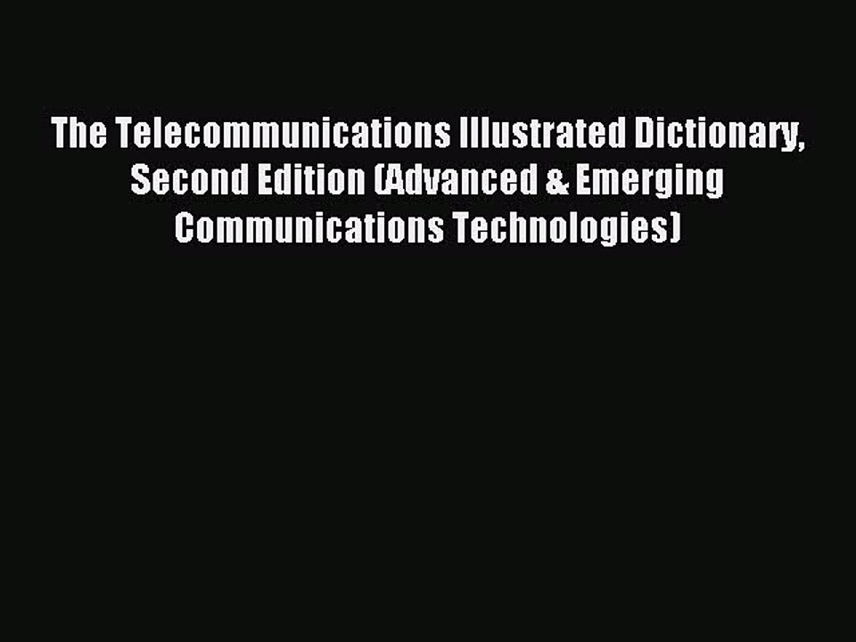 Read The Telecommunications Illustrated Dictionary Second Edition (Advanced & Emerging Communications