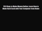 [PDF] 150 Ways to Make Money Online: Learn How to Make Hard Cash with Your Computer from Home