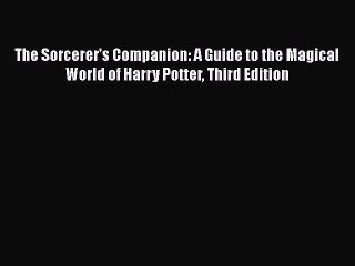 Download The Sorcerer's Companion: A Guide to the Magical World of Harry Potter Third Edition