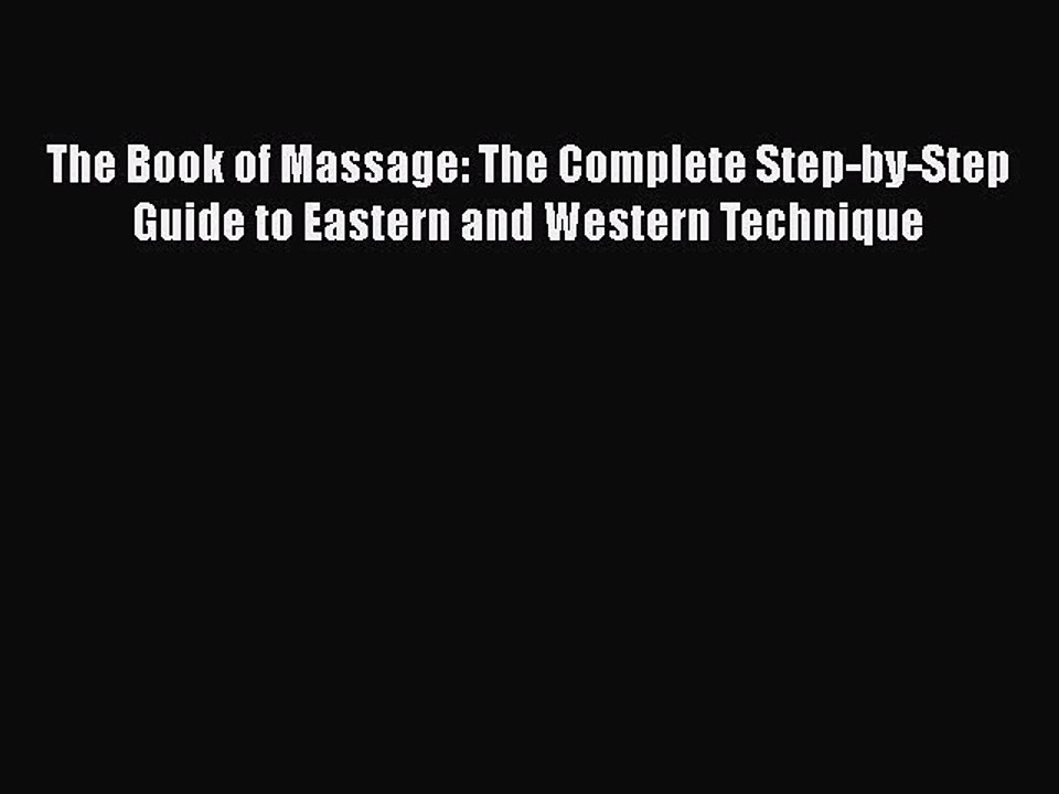 Download The Book of Massage: The Complete Step-by-Step Guide to Eastern and Western Technique