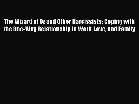 Read The Wizard of Oz and Other Narcissists: Coping with the One-Way Relationship in Work Love