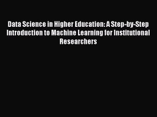 Read Data Science in Higher Education: A Step-by-Step Introduction to Machine Learning for