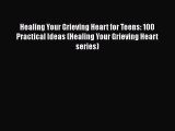 PDF Healing Your Grieving Heart for Teens: 100 Practical Ideas (Healing Your Grieving Heart