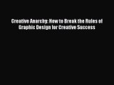 Download Creative Anarchy: How to Break the Rules of Graphic Design for Creative Success Free