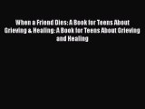 Download When a Friend Dies: A Book for Teens About Grieving & Healing: A Book for Teens About