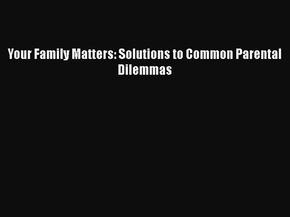 Download Your Family Matters: Solutions to Common Parental Dilemmas  EBook