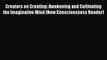 Download Creators on Creating: Awakening and Cultivating the Imaginative Mind (New Consciousness