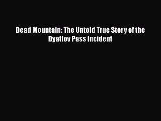 PDF Dead Mountain: The Untold True Story of the Dyatlov Pass Incident Free Books