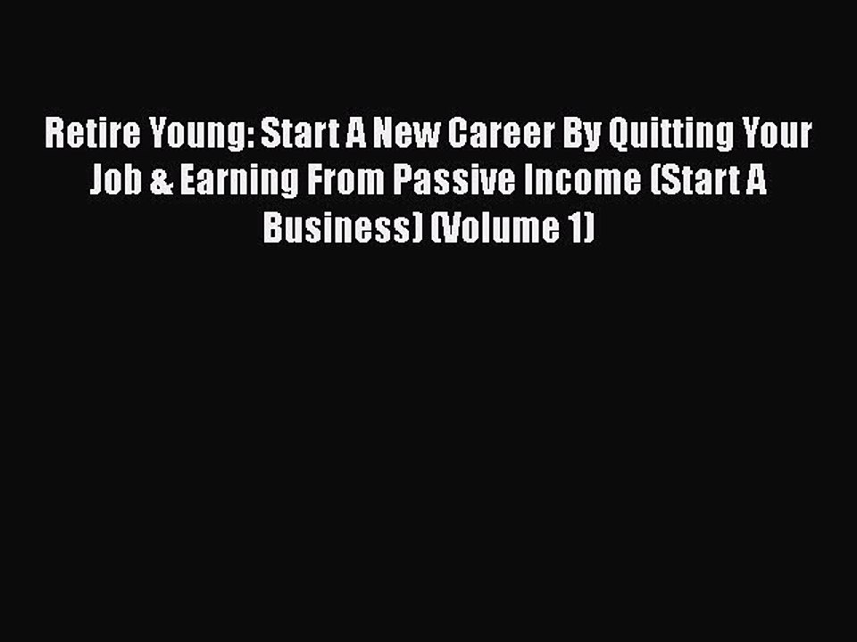 [PDF] Retire Young: Start A New Career By Quitting Your Job & Earning From Passive Income (Start