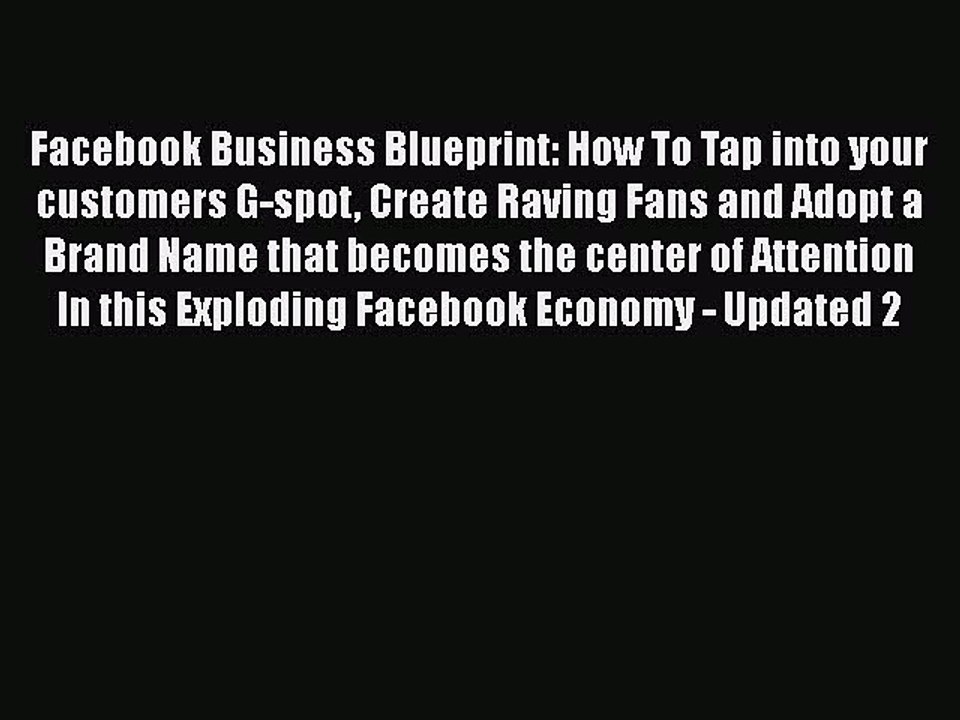 [PDF] Facebook Business Blueprint: How To Tap into your customers G-spot Create Raving Fans
