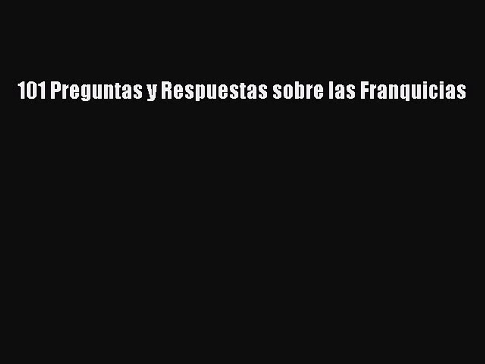 [PDF] 101 Preguntas y Respuestas sobre las Franquicias [Read] Online