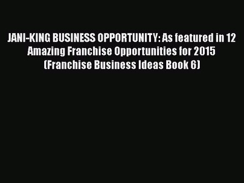 [PDF] JANI-KING BUSINESS OPPORTUNITY: As featured in 12 Amazing Franchise Opportunities for