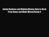 [PDF] Eating Bonbons and Making Money: How to Work From Home and Make Money Doing It [Download]