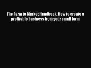 [PDF] The Farm to Market Handbook: How to create a profitable business from your small farm