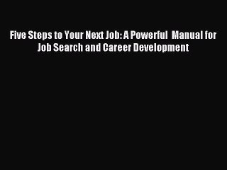 Read Five Steps to Your Next Job: A Powerful  Manual for Job Search and Career Development