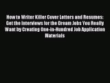 Read How to Writer Killer Cover Letters and Resumes: Get the Interviews for the Dream Jobs