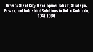 Read Brazil's Steel City: Developmentalism Strategic Power and Industrial Relations in Volta