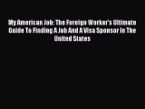 Download My American Job: The Foreign Worker's Ultimate Guide To Finding A Job And A Visa Sponsor
