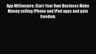 [PDF] App Millionaire: Start Your Own Business Make Money selling iPhone and iPad apps and