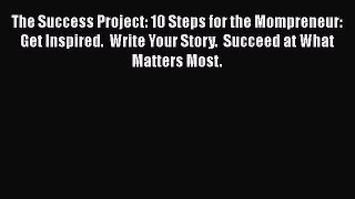 [PDF] The Success Project: 10 Steps for the Mompreneur: Get Inspired.  Write Your Story.  Succeed