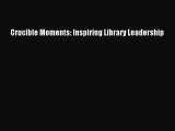 PDF Crucible Moments: Inspiring Library Leadership  EBook