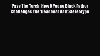 Download Pass The Torch: How A Young Black Father Challenges The 'Deadbeat Dad' Stereotype