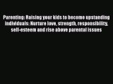 PDF Parenting: Raising your kids to become upstanding individuals: Nurture love strength responsibility