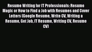 Read Resume Writing for IT Professionals: Resume Magic or How to Find a Job with Resumes and