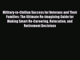 Read Military-to-Civilian Success for Veterans and Their Families: The Ultimate Re-Imagining