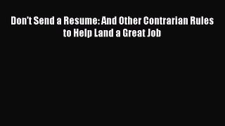 Read Don't Send a Resume: And Other Contrarian Rules to Help Land a Great Job Ebook Free