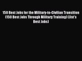 Read 150 Best Jobs for the Military-to-Civilian Transition (150 Best Jobs Through Military