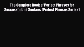 Read The Complete Book of Perfect Phrases for Successful Job Seekers (Perfect Phrases Series)