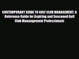 Download CONTEMPORARY GUIDE TO GOLF CLUB MANAGEMENT: A Reference Guide for Aspiring and Seasoned