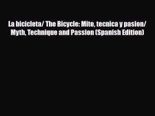 PDF La bicicleta/ The Bicycle: Mito tecnica y pasion/ Myth Technique and Passion (Spanish Edition)