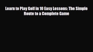 PDF Learn to Play Golf in 10 Easy Lessons: The Simple Route to a Complete Game PDF Book Free