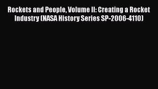 Read Rockets and People Volume II: Creating a Rocket Industry (NASA History Series SP-2006-4110)