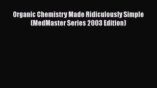 Download Organic Chemistry Made Ridiculously Simple (MedMaster Series 2003 Edition) PDF Online
