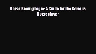 Download Horse Racing Logic: A Guide for the Serious Horseplayer Free Books