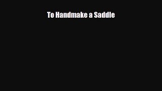 Download To Handmake a Saddle Free Books