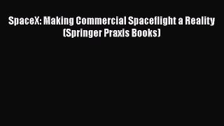 Read SpaceX: Making Commercial Spaceflight a Reality (Springer Praxis Books) PDF Free