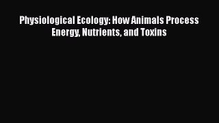 Read Physiological Ecology: How Animals Process Energy Nutrients and Toxins PDF Free