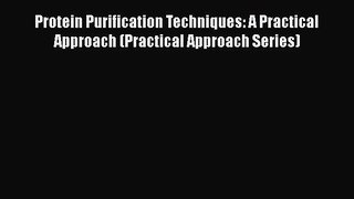 Read Protein Purification Techniques: A Practical Approach (Practical Approach Series) Ebook