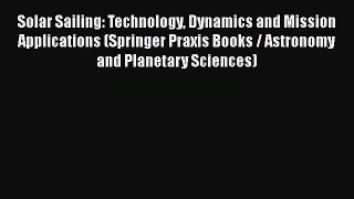 Read Solar Sailing: Technology Dynamics and Mission Applications (Springer Praxis Books / Astronomy