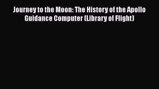 Download Journey to the Moon: The History of the Apollo Guidance Computer (Library of Flight)