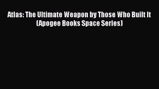 Download Atlas: The Ultimate Weapon by Those Who Built It (Apogee Books Space Series) PDF Free
