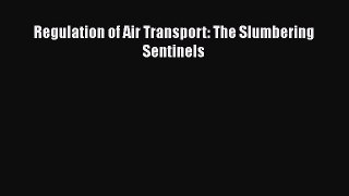 Download Regulation of Air Transport: The Slumbering Sentinels PDF Online