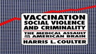 Download Vaccination  Social Violence  and Criminality  The Medical Assault on the American Brain