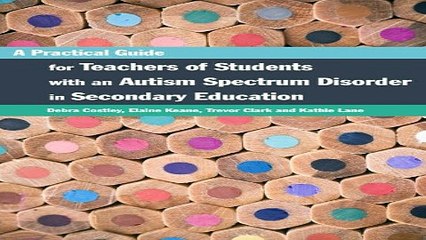 Download A Practical Guide for Teachers of Students with an Autism Spectrum Disorder in Secondary